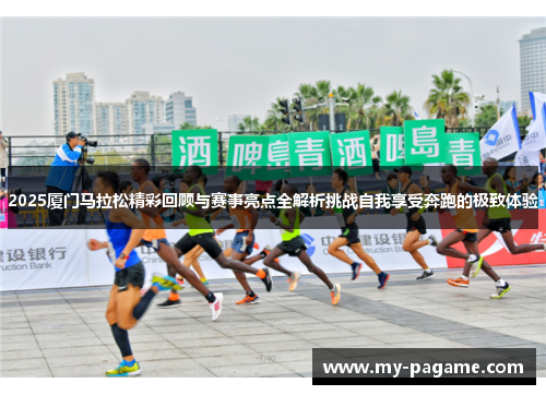 2025厦门马拉松精彩回顾与赛事亮点全解析挑战自我享受奔跑的极致体验 2025厦门马拉松精彩回顾与赛事亮点全解析挑战自我享受奔跑的极致体验