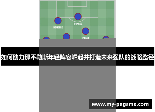 如何助力那不勒斯年轻阵容崛起并打造未来强队的战略路径 如何助力那不勒斯年轻阵容崛起并打造未来强队的战略路径