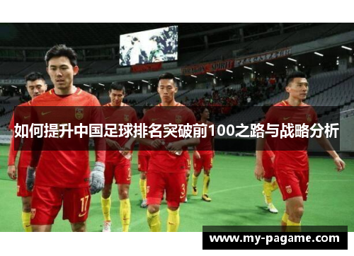 如何提升中国足球排名突破前100之路与战略分析 如何提升中国足球排名突破前100之路与战略分析