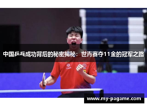 中国乒乓成功背后的秘密揭秘:世青赛夺11金的冠军之路 中国乒乓成功背后的秘密揭秘:世青赛夺11金的冠军之路