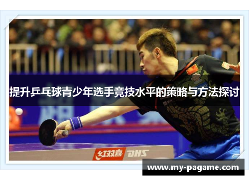 提升乒乓球青少年选手竞技水平的策略与方法探讨 提升乒乓球青少年选手竞技水平的策略与方法探讨