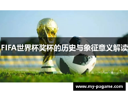 FIFA世界杯奖杯的历史与象征意义解读 FIFA世界杯奖杯的历史与象征意义解读
