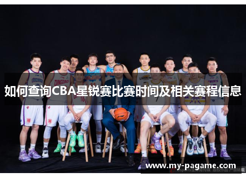 如何查询CBA星锐赛比赛时间及相关赛程信息 如何查询CBA星锐赛比赛时间及相关赛程信息
