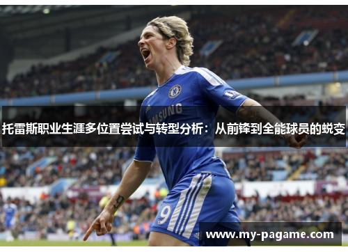 托雷斯职业生涯多位置尝试与转型分析:从前锋到全能球员的蜕变 托雷斯职业生涯多位置尝试与转型分析:从前锋到全能球员的蜕变