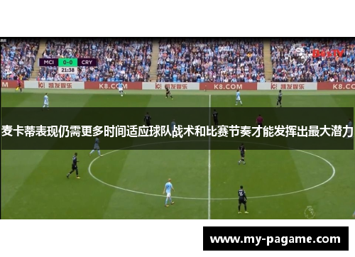 麦卡蒂表现仍需更多时间适应球队战术和比赛节奏才能发挥出最大潜力