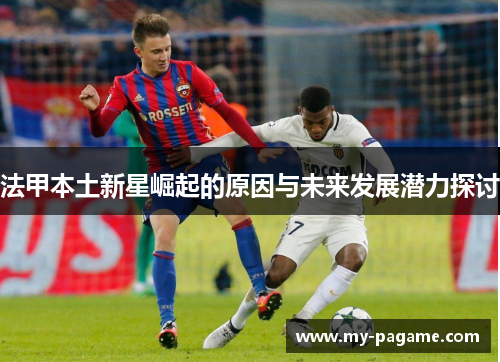 法甲本土新星崛起的原因与未来发展潜力探讨