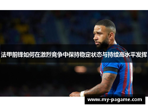 法甲前锋如何在激烈竞争中保持稳定状态与持续高水平发挥 法甲前锋如何在激烈竞争中保持稳定状态与持续高水平发挥