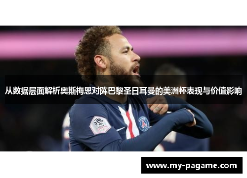 从数据层面解析奥斯梅恩对阵巴黎圣日耳曼的美洲杯表现与价值影响 从数据层面解析奥斯梅恩对阵巴黎圣日耳曼的美洲杯表现与价值影响