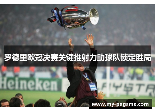 罗德里欧冠决赛关键推射力助球队锁定胜局