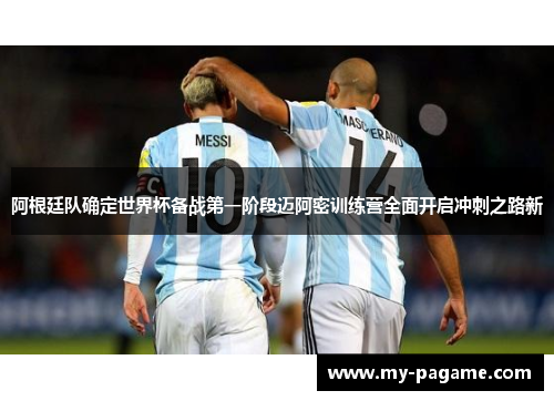 阿根廷队确定世界杯备战第一阶段迈阿密训练营全面开启冲刺之路新 阿根廷队确定世界杯备战第一阶段迈阿密训练营全面开启冲刺之路新