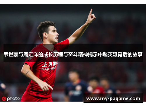 韦世豪与周定洋的成长历程与奋斗精神揭示中超英雄背后的故事 韦世豪与周定洋的成长历程与奋斗精神揭示中超英雄背后的故事