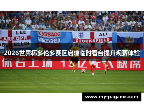 2026世界杯多伦多赛区启建临时看台提升观赛体验 2026世界杯多伦多赛区启建临时看台提升观赛体验