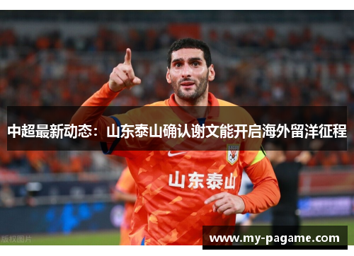 中超最新动态:山东泰山确认谢文能开启海外留洋征程 中超最新动态:山东泰山确认谢文能开启海外留洋征程